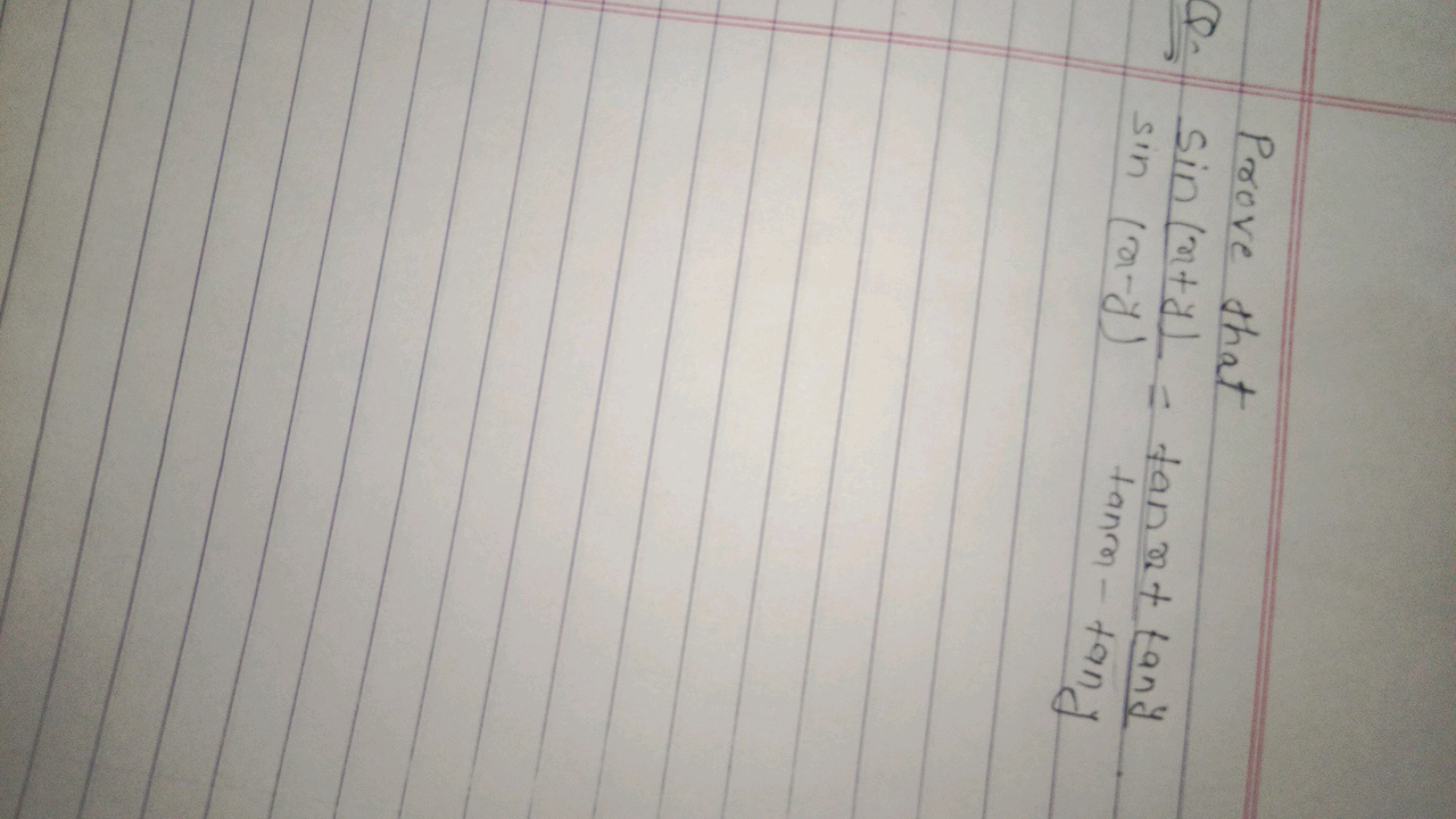 

Prove thatQ.
sin(x−y)sin(x+y)​=tanx−tanytanx+tany​