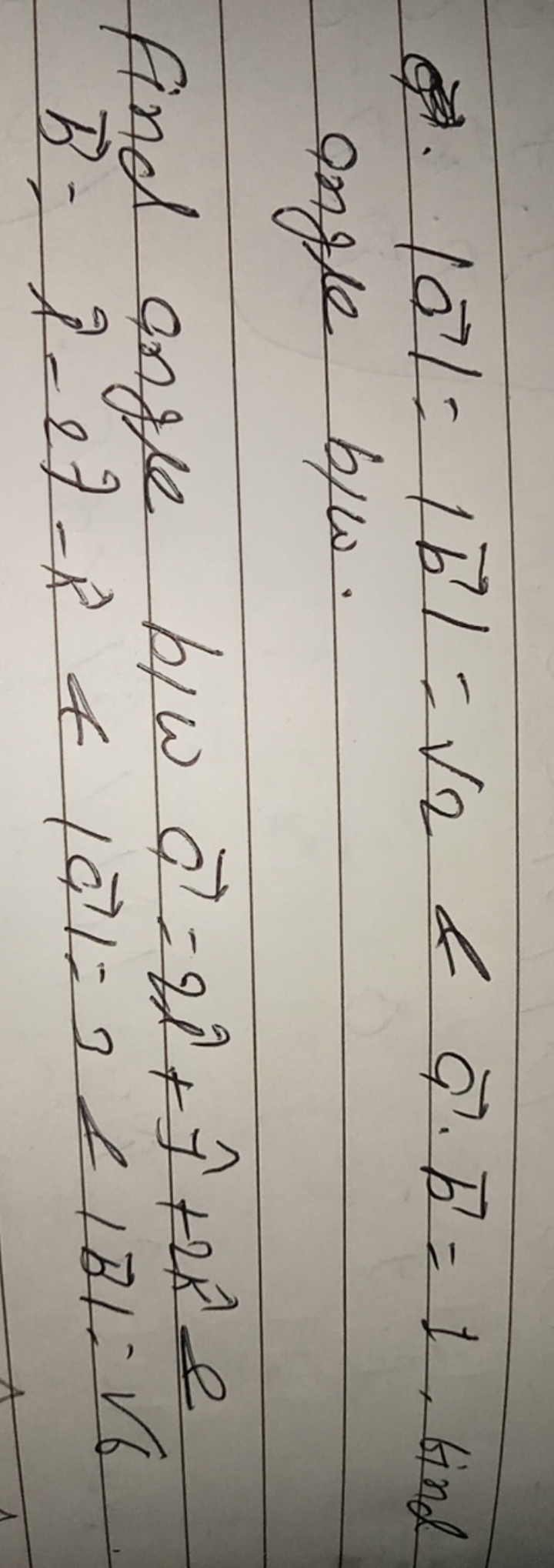 Q. ∣a∣=∣b∣=2​&a⋅b=1, find ongle b/w.
Find angle b/w a=2i^+j^​+2k^= b=i