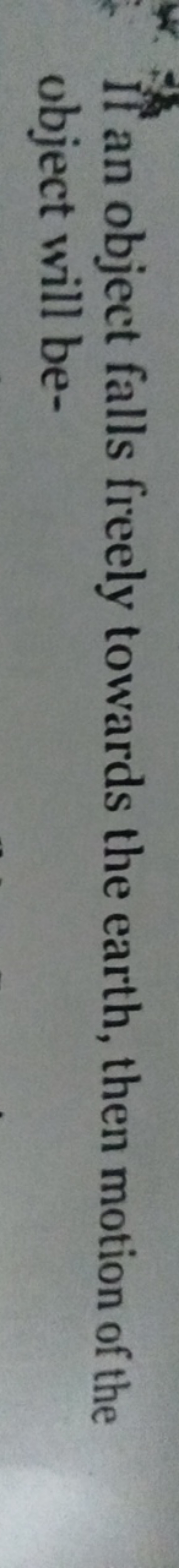 If an object falls freely towards the earth, then motion of the object