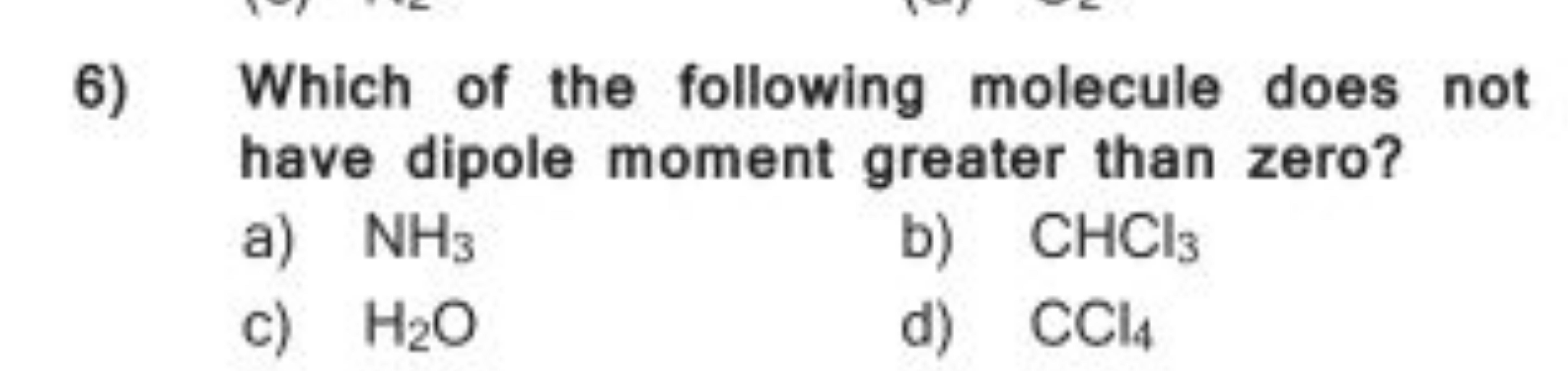 6) Which of the following molecule does not have dipole moment greater