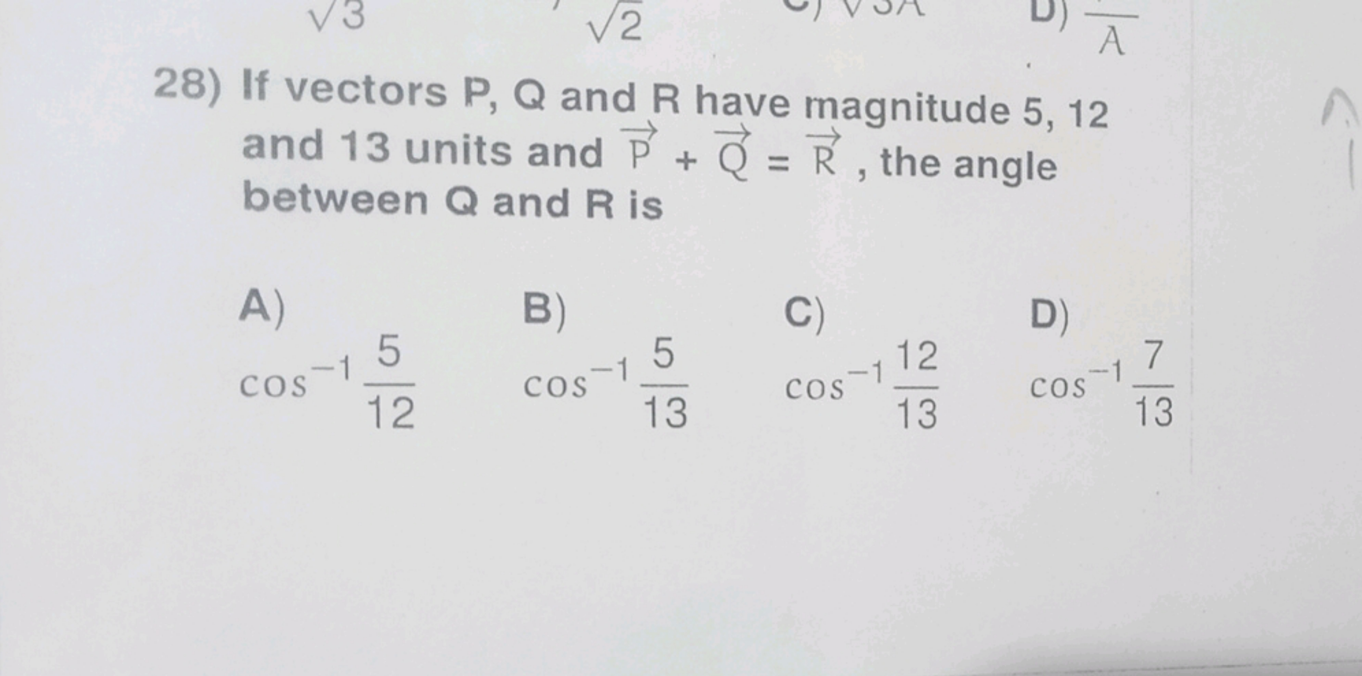 28) If vectors P,Q and R have magnitude 5,12 and 13 units and P+Q​=R, 