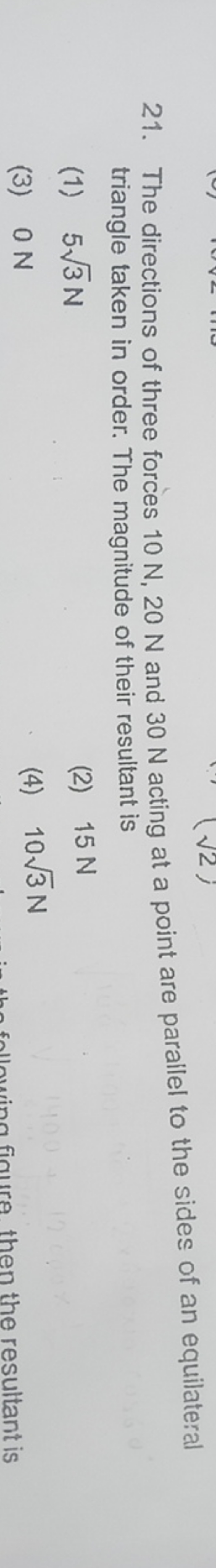 21. The directions of three forces 10 N,20 N and 30 N acting at a poin