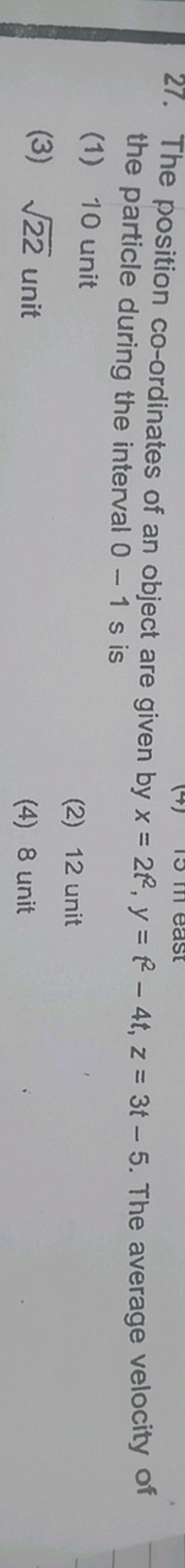 27. The position co-ordinates of an object are given by x=2t2,y=t2−4t,