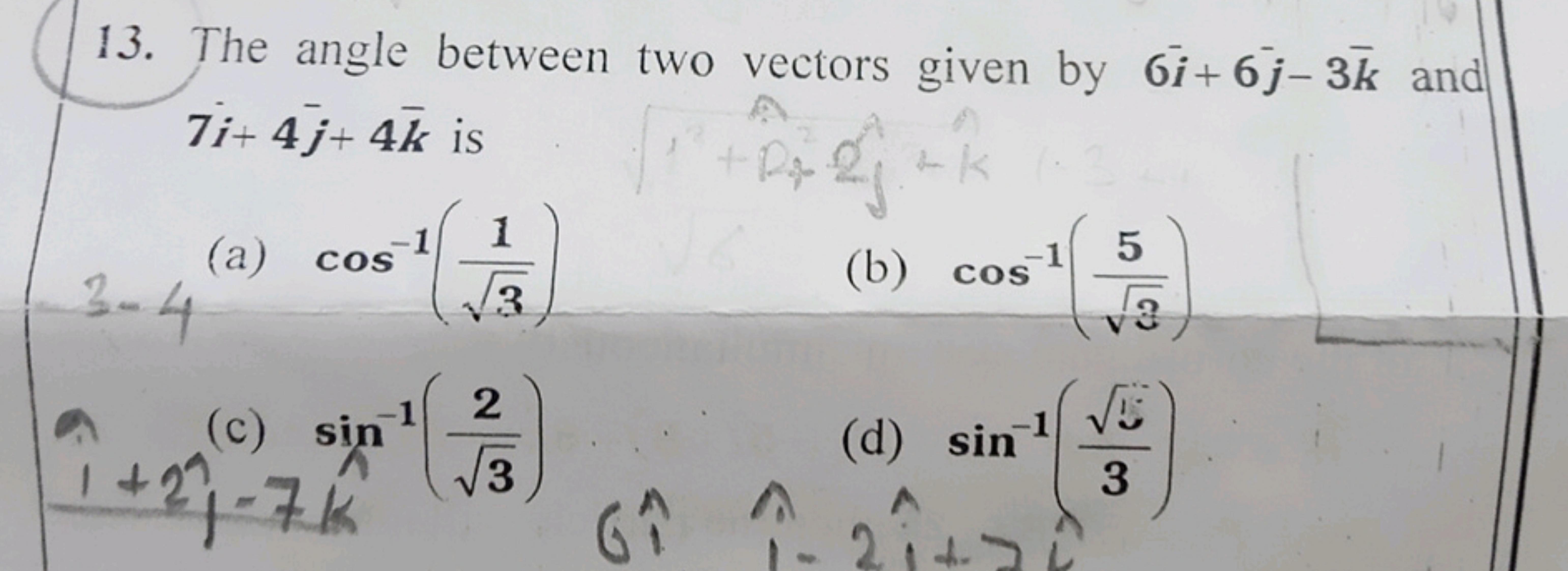 13. The angle between two vectors given by 6i+6j​−3k and 7i+4j​+4k is
