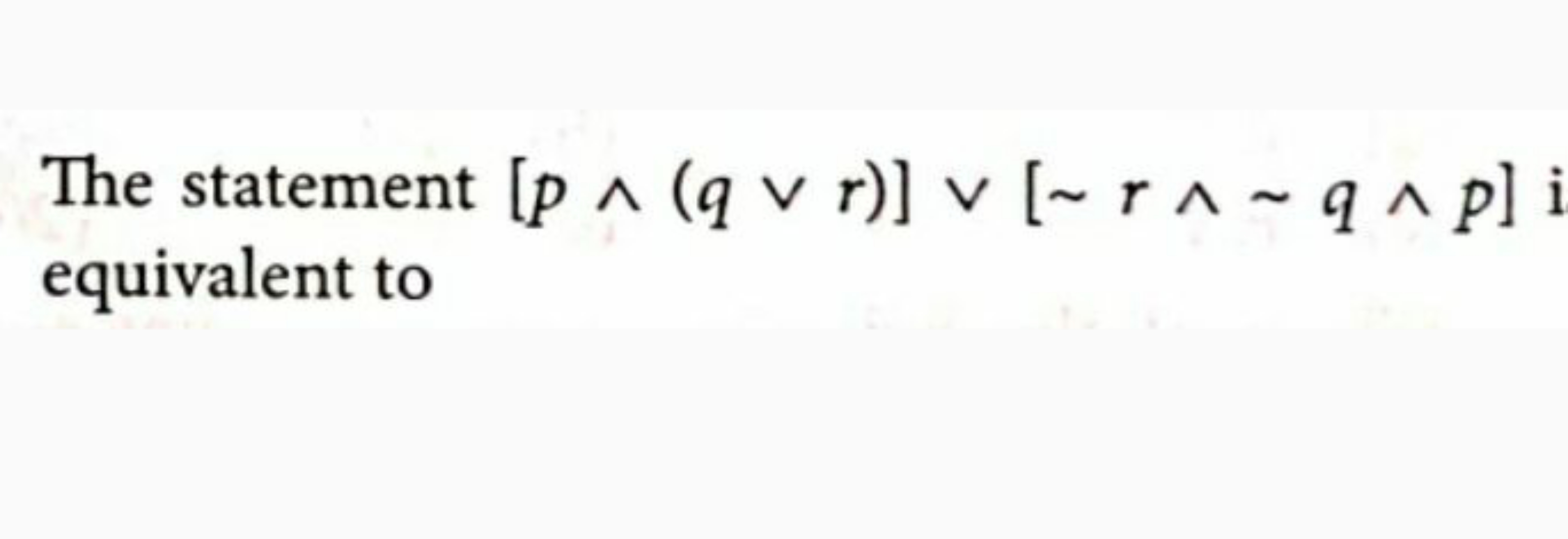 The statement [p∧(q∨r)]∨[∼r∧∼q∧p] equivalent to