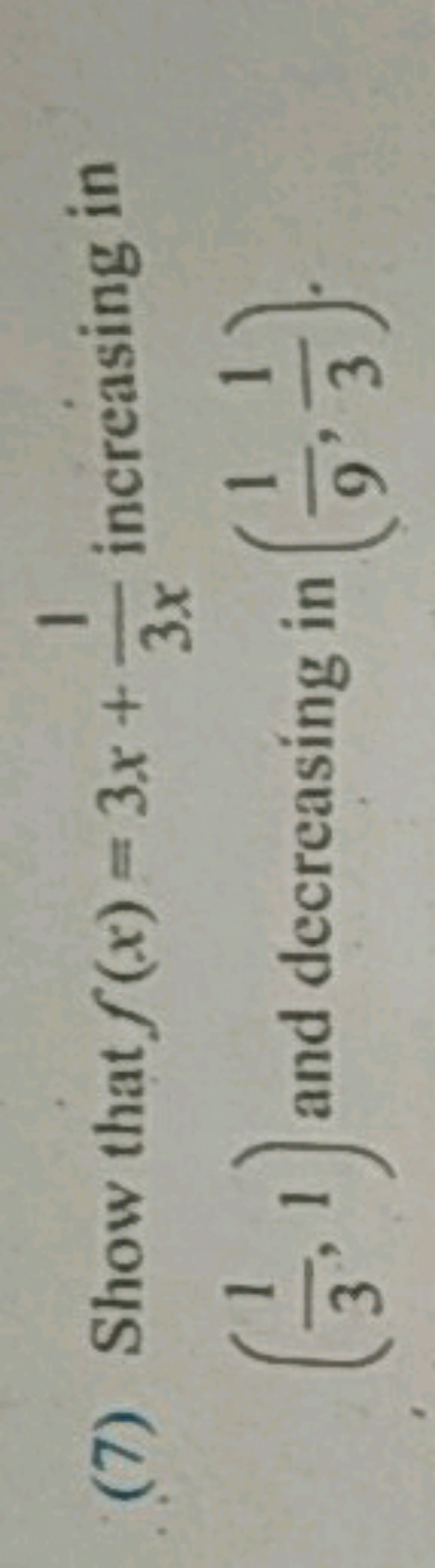 (7) Show that f(x)=3x+3x1​ increasing in (31​,1) and decreasing in (91