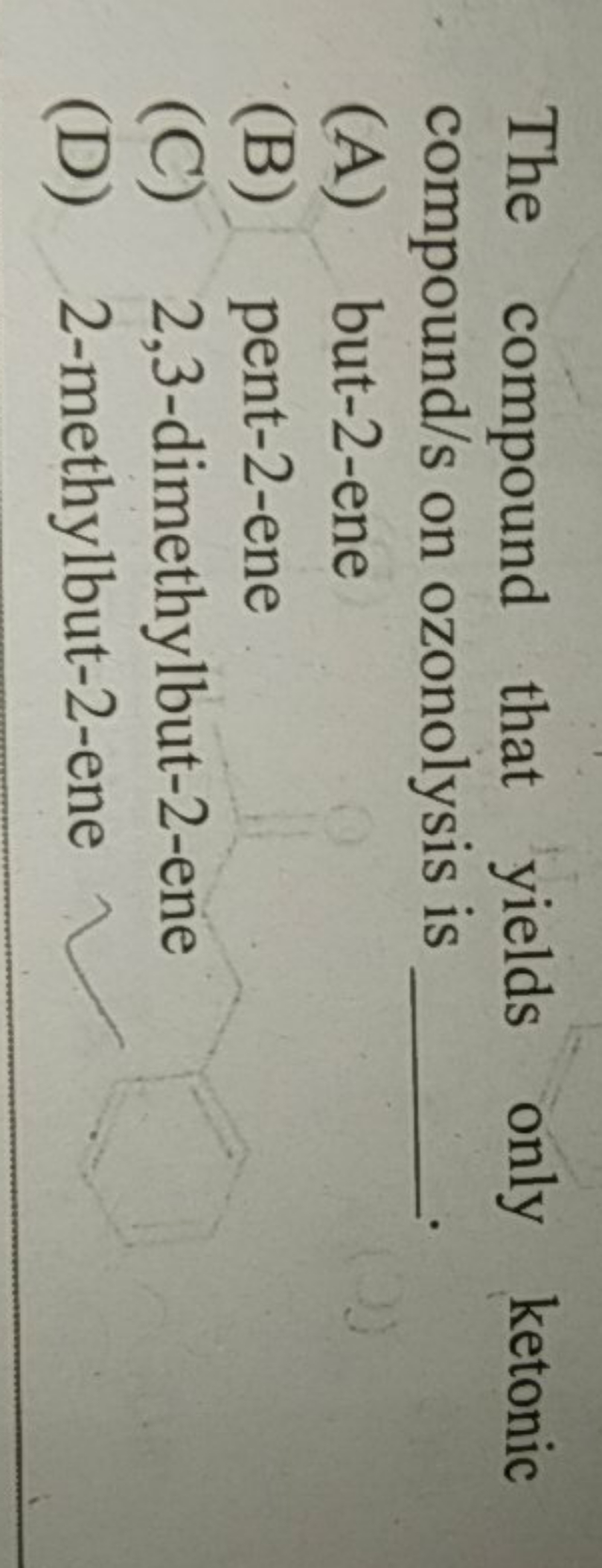 The compound that yields only ketonic compound/s on ozonolysis is 
(A)