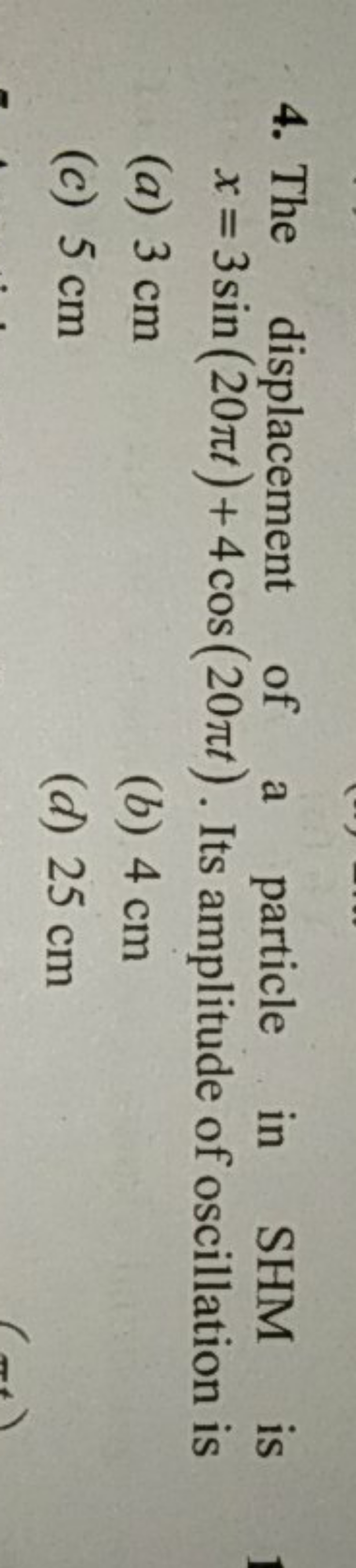 4. The displacement of a particle in SHM is x=3sin(20πt)+4cos(20πt). I