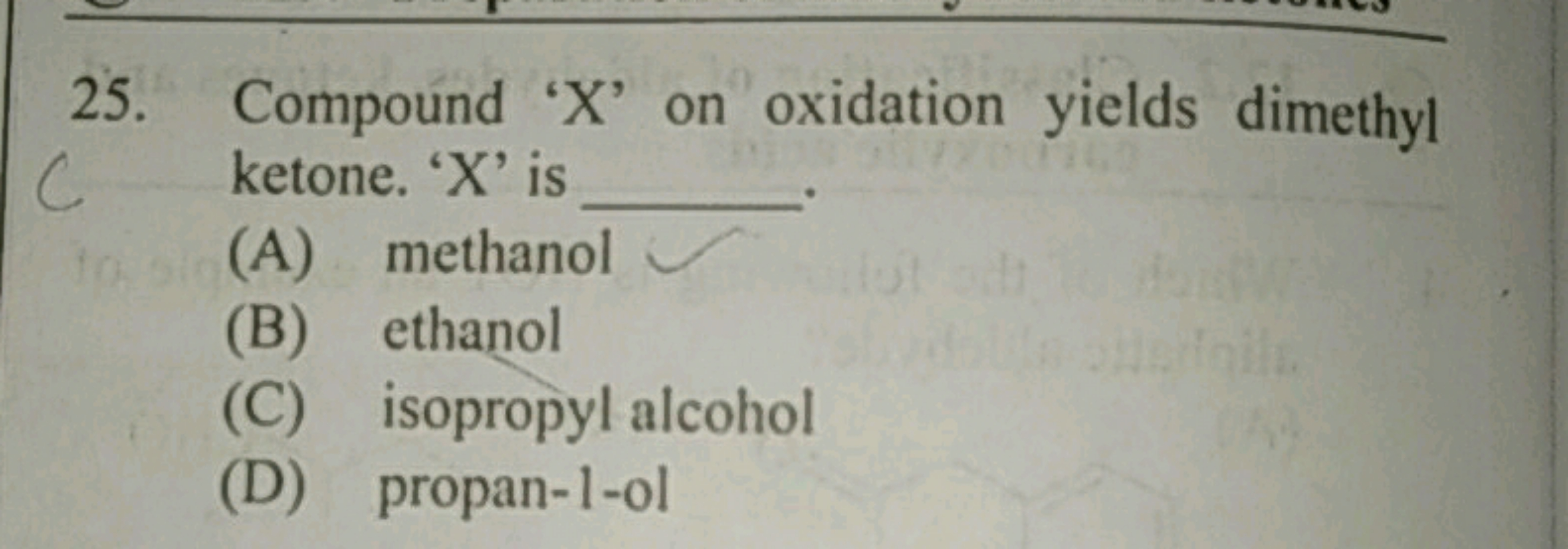 25. Compound ' X ' on oxidation yields dimethyl ketone. ' X ' is 
(A) 