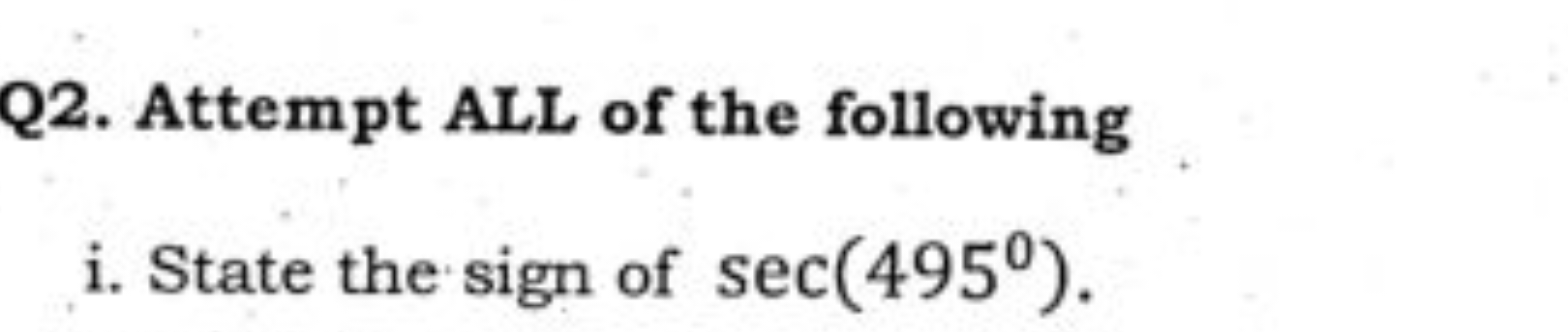 Q2. Attempt ALL of the following
i. State the sign of sec(495∘).