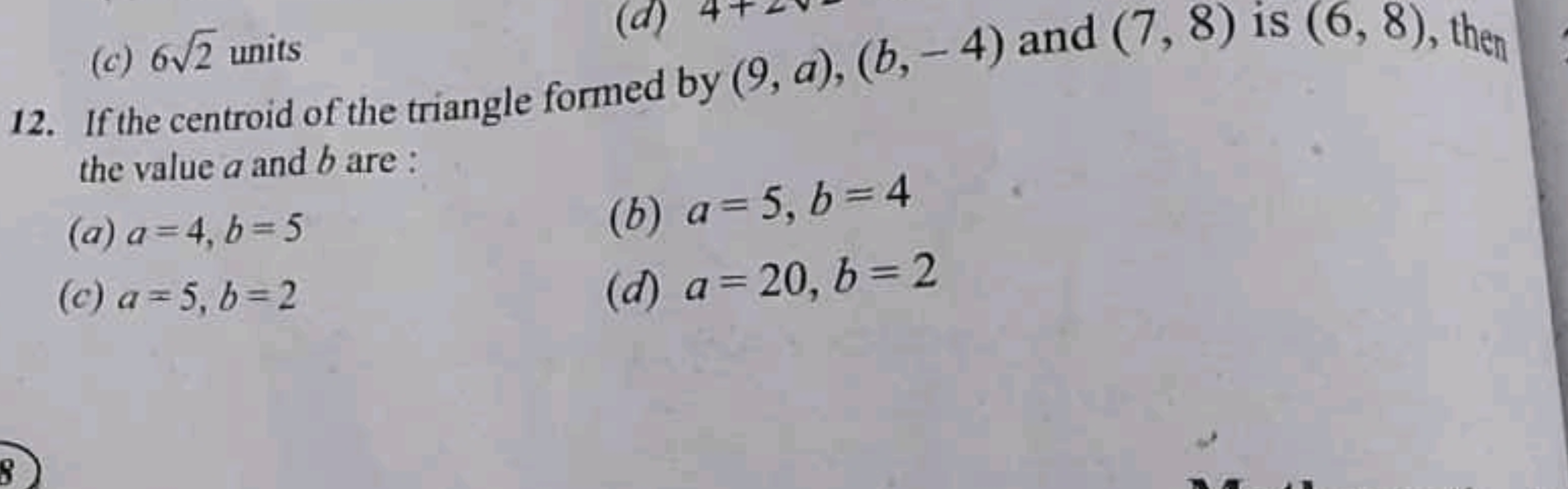 12. If the centroid of the triangle formed by (9,a),(b,−4) and (7,8) i