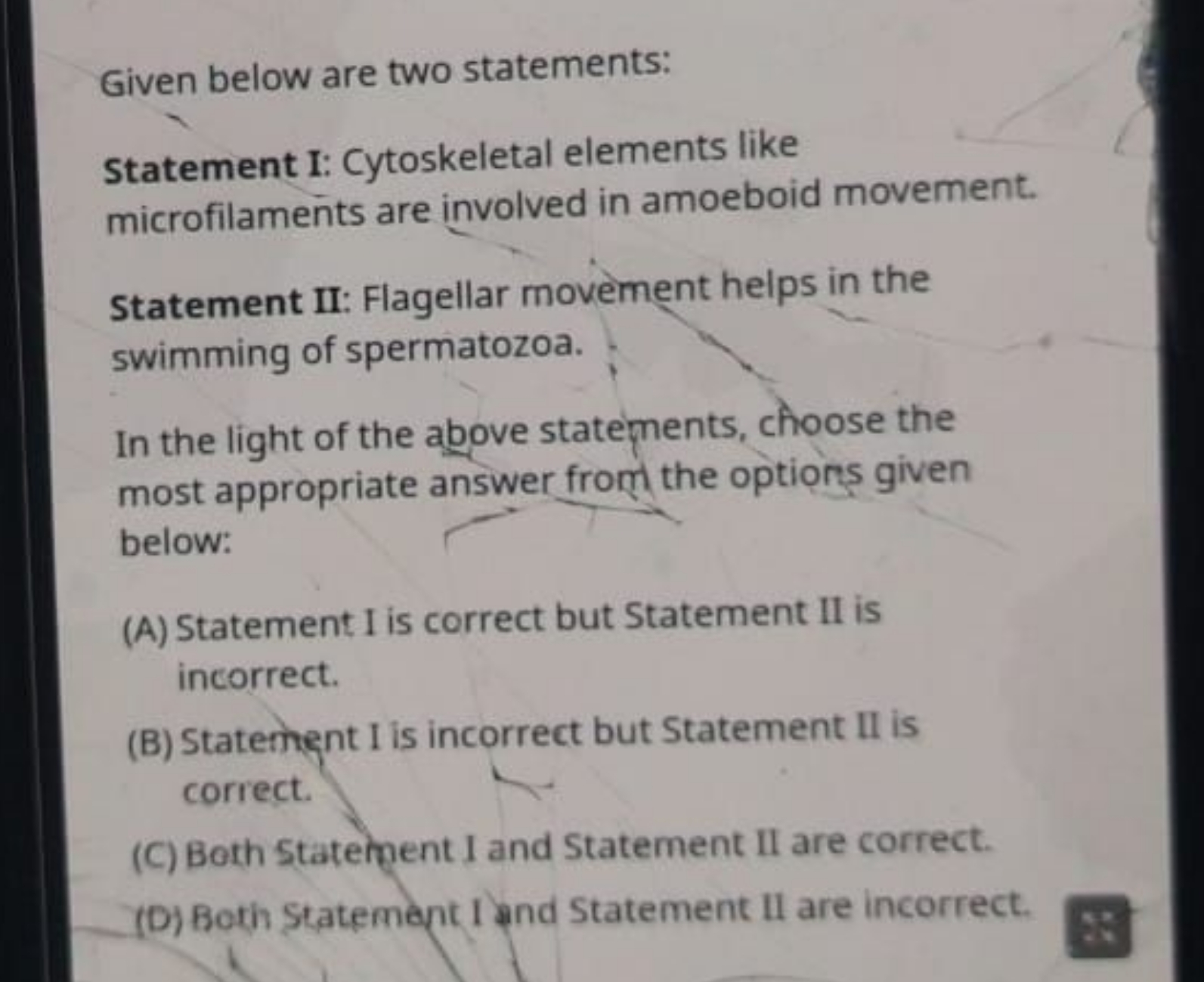 Given below are two statements:
Statement I: Cytoskeletal elements lik