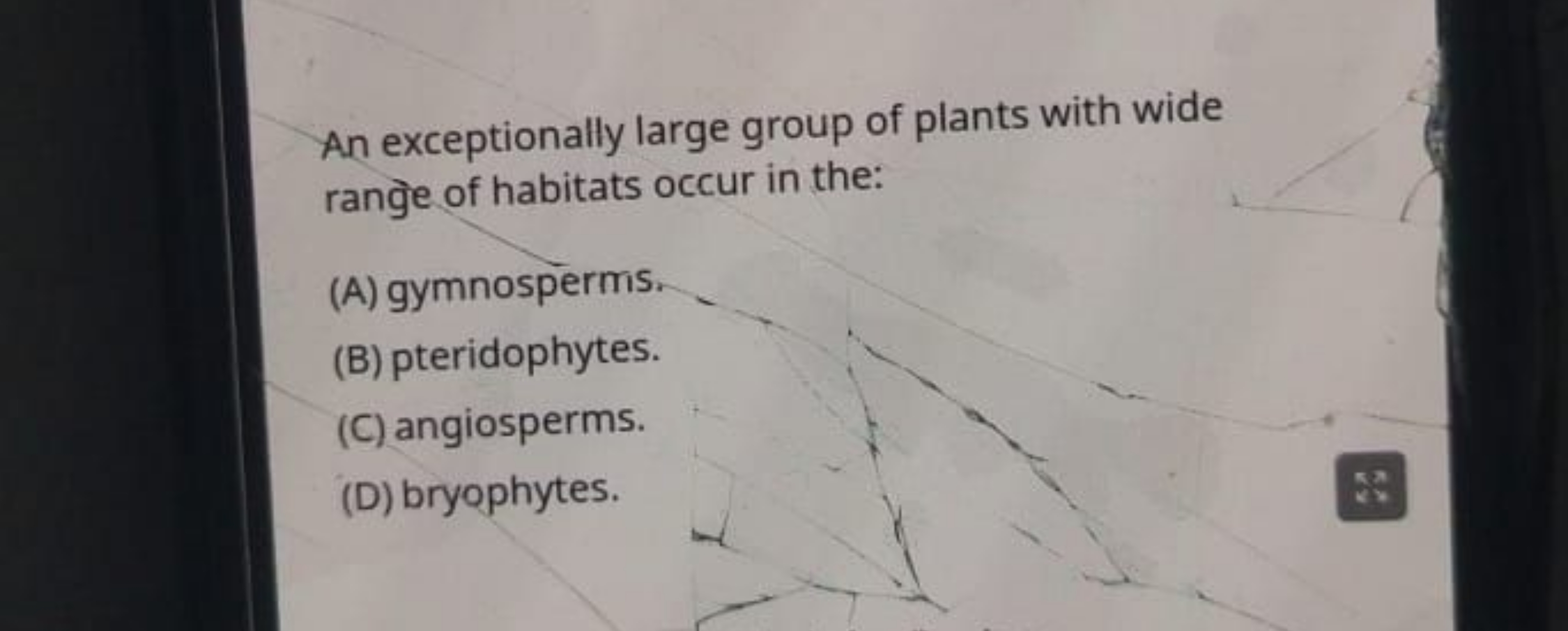 An exceptionally large group of plants with wide range of habitats occ