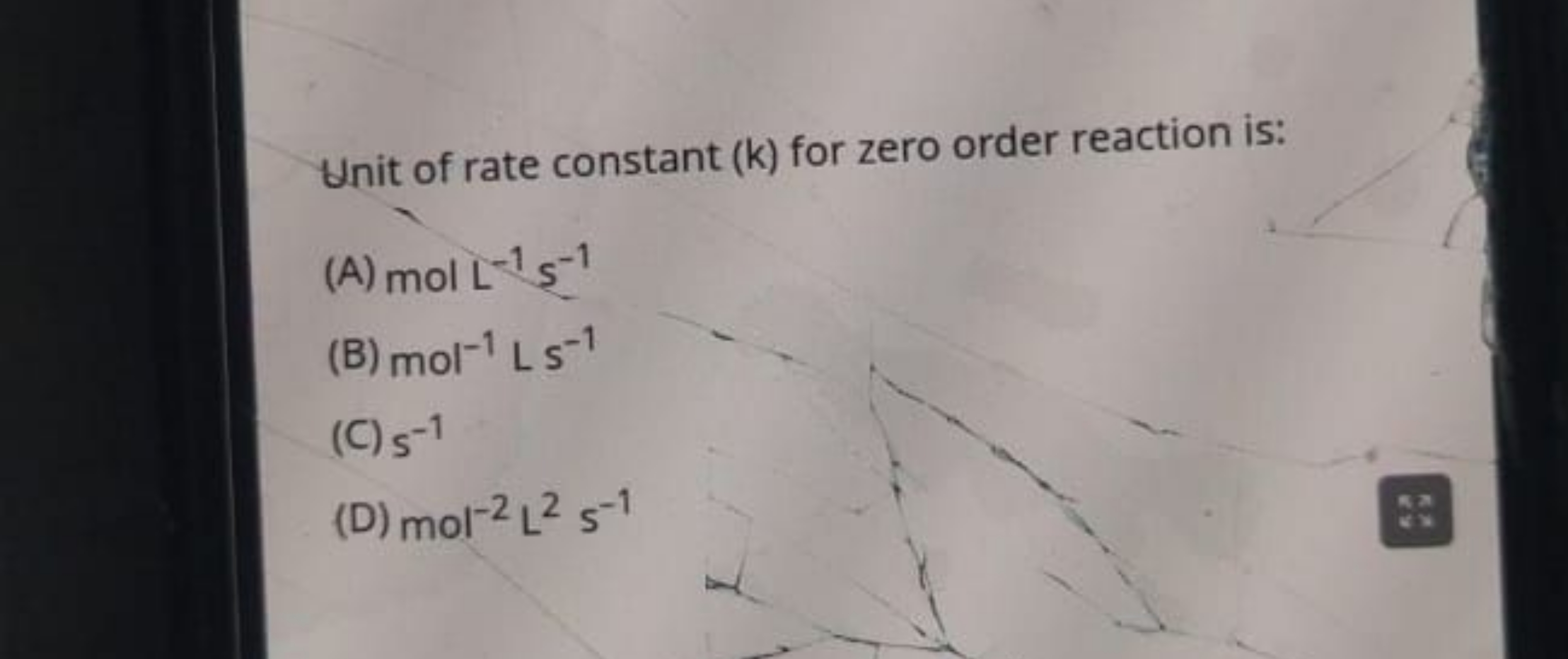 Unit of rate constant (k) for zero order reaction is:
(A) molL−1 s−1
(