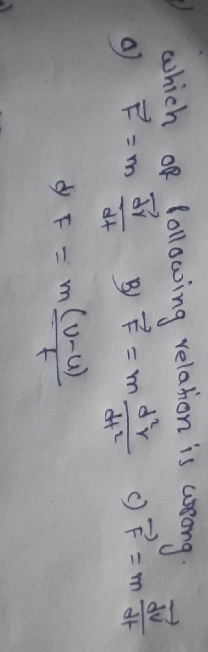 which of following relation is wrong.
a)
F=mdtdr​B)F=mdt2d2r​dF=mt(u−u