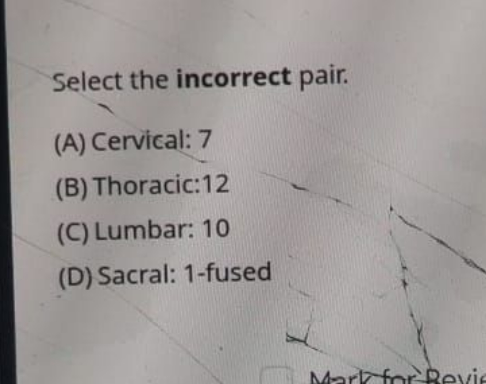 Select the incorrect pair.
(A) Cervical: 7
(B) Thoracic:12
(C) Lumbar: