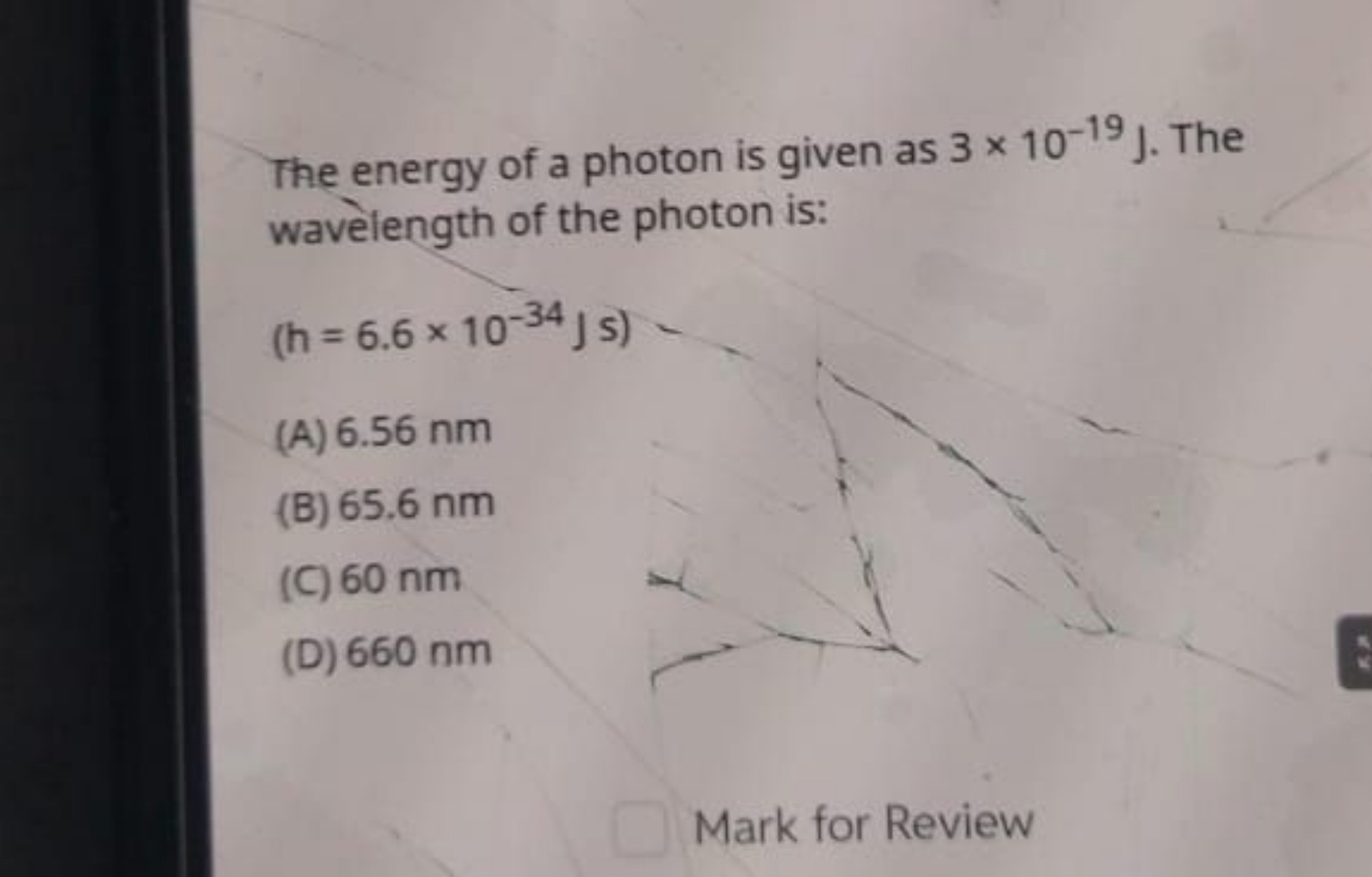 The energy of a photon is given as 3×10−19 J. The wavelength of the ph