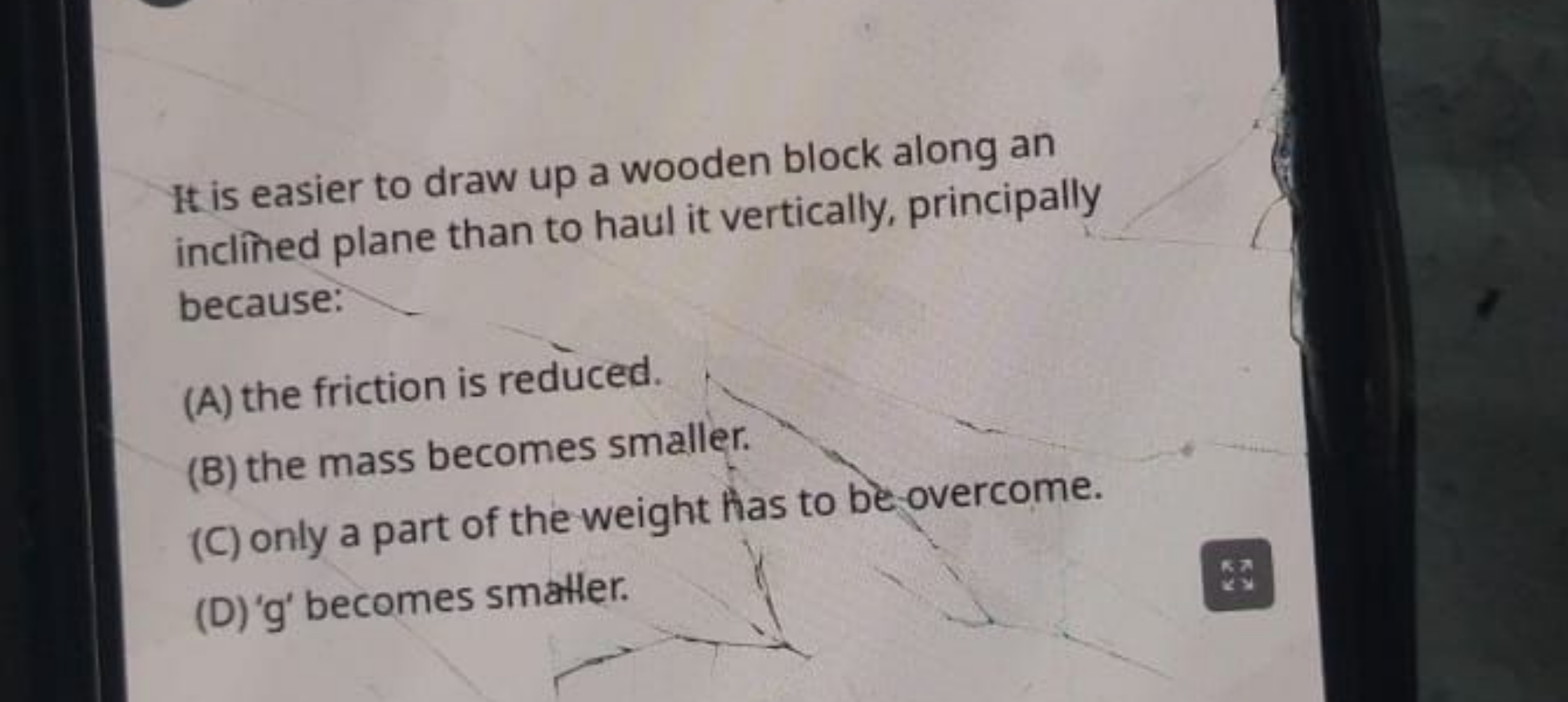 It is easier to draw up a wooden block along an inclined plane than to