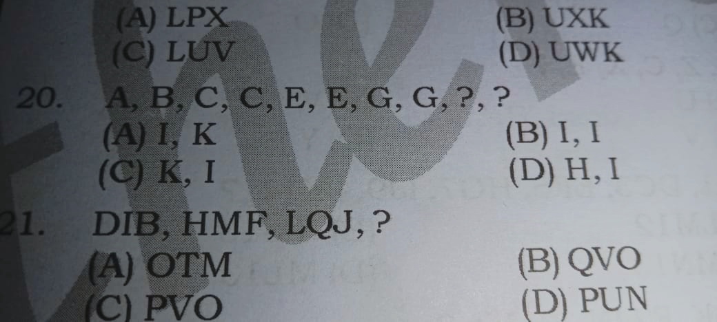 (A) LPX
(B) UXK
(C) LUV
(D) UWK
20. A,B,C,C,E,E,G,G,?, ?
(A) I, K
(B) 