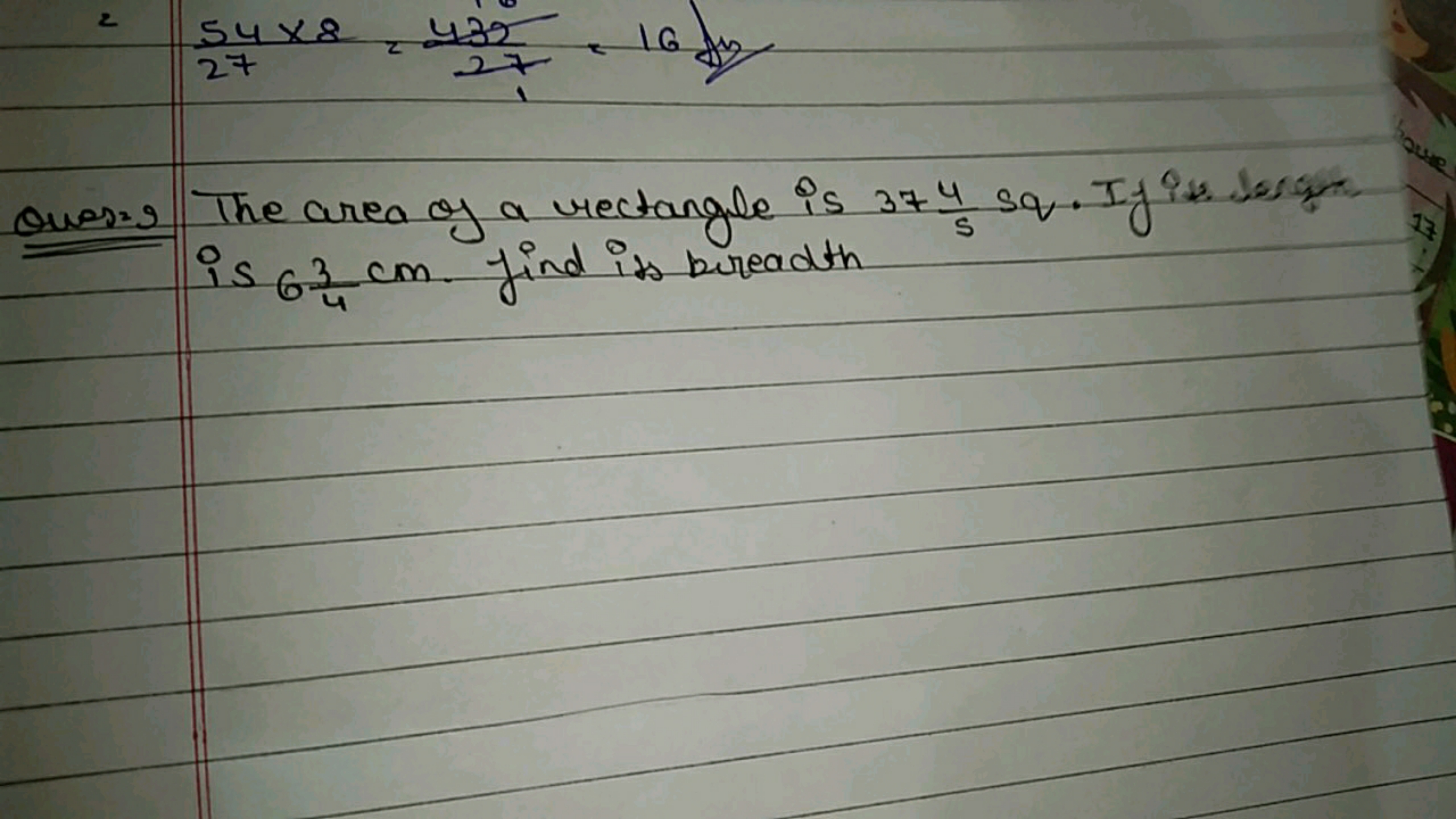 =2754×8​=27439​=164

Ques.9 The area of a rectangle is 3754​sq. If ist