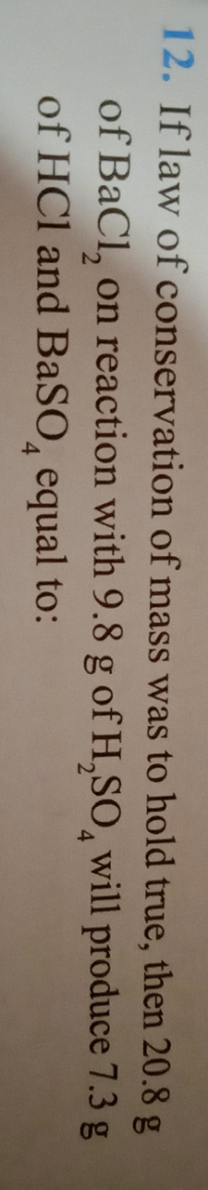 12. If law of conservation of mass was to hold true, then 20.8 g of Ba