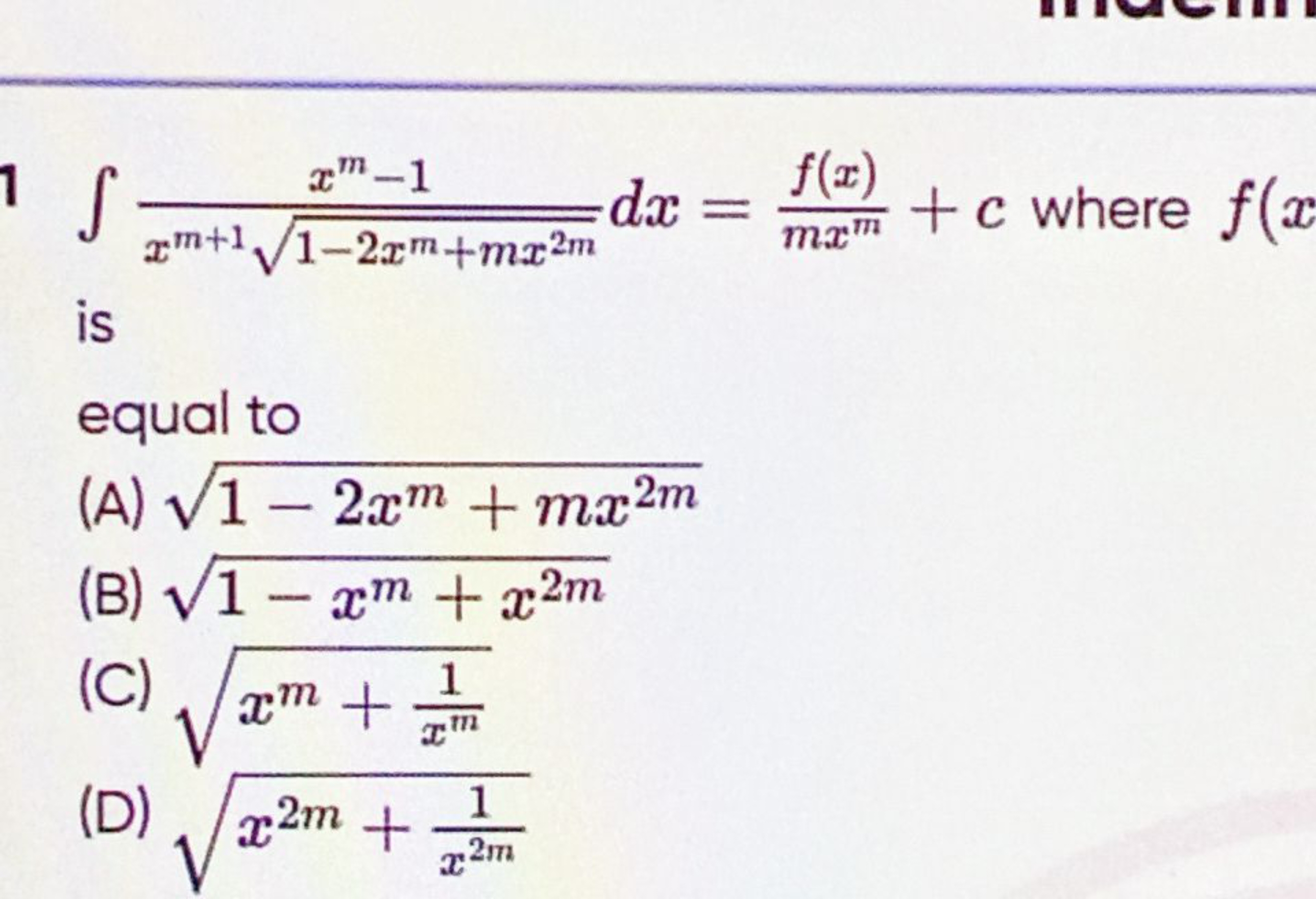 ∫xm+11−2xm+mx2m​xm−1​dx=mxmf(x)​+c where f(x is equal to
(A) 1−2xm+mx2