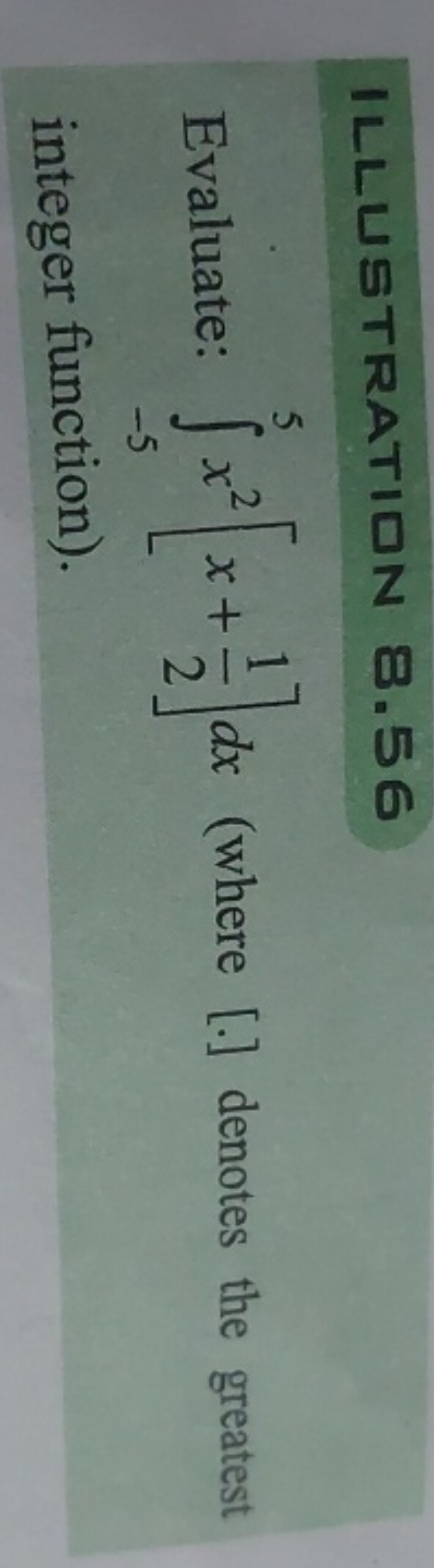 ILLUSTRATIIN 8.56
Evaluate: ∫−55​x2[x+21​]dx (where [.] denotes the gr