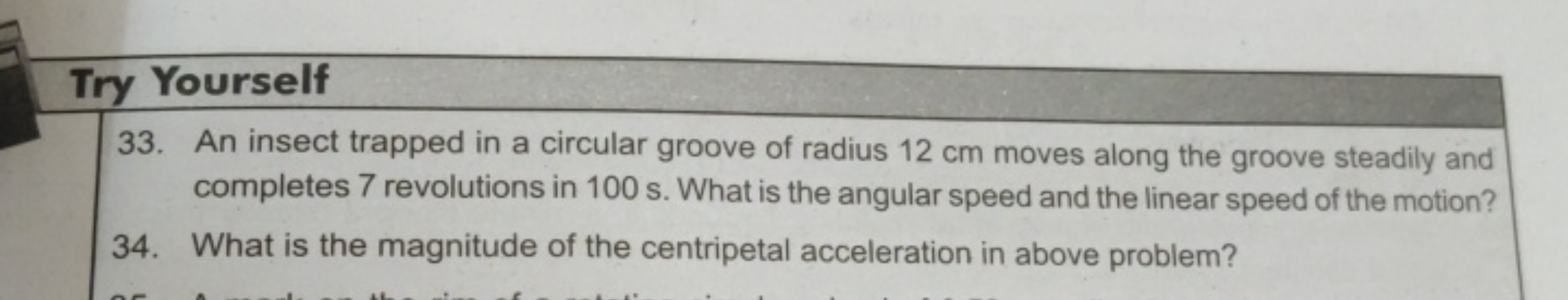 Try Yourself
33. An insect trapped in a circular groove of radius 12 c