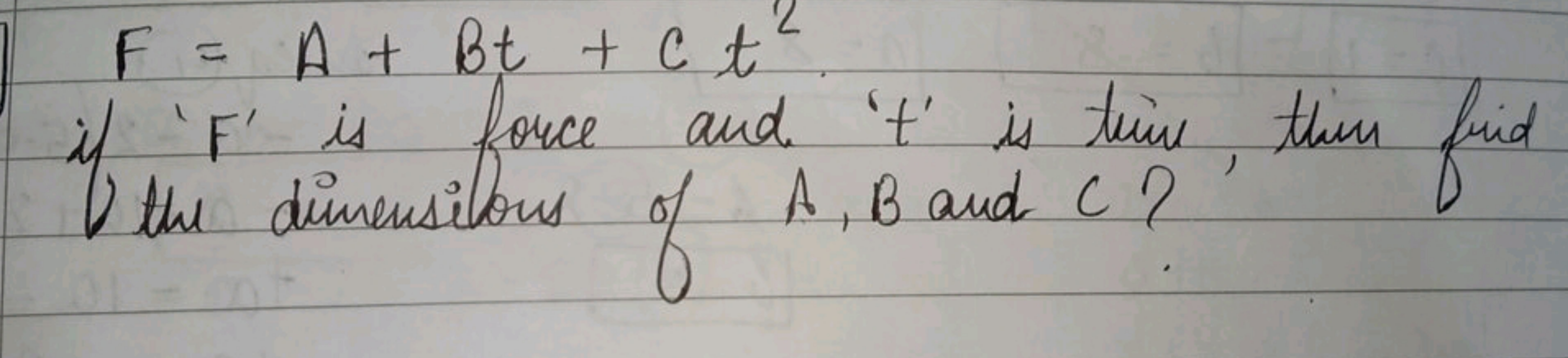 F=A+Bt+Ct2
if ' F ' is force and ' t ' is time, thin fid □ the dimensi