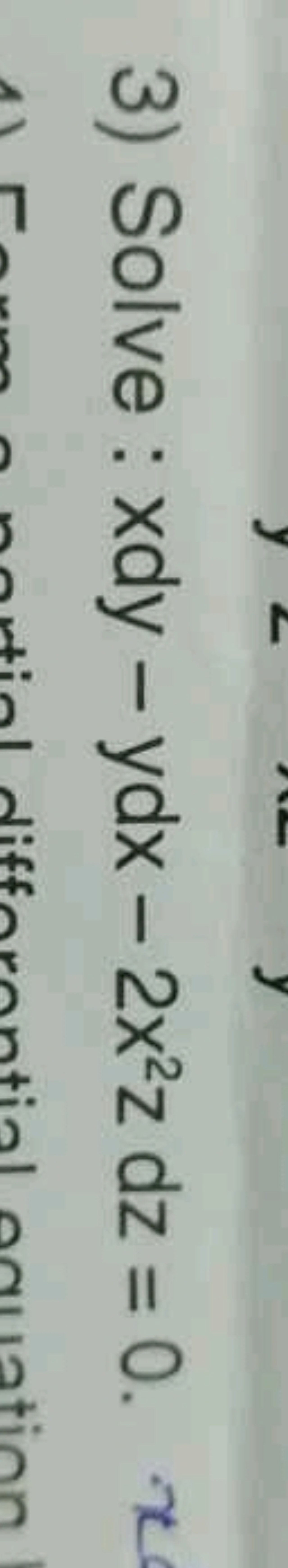 3) Solve : xdy−ydx−2x2zdz=0.