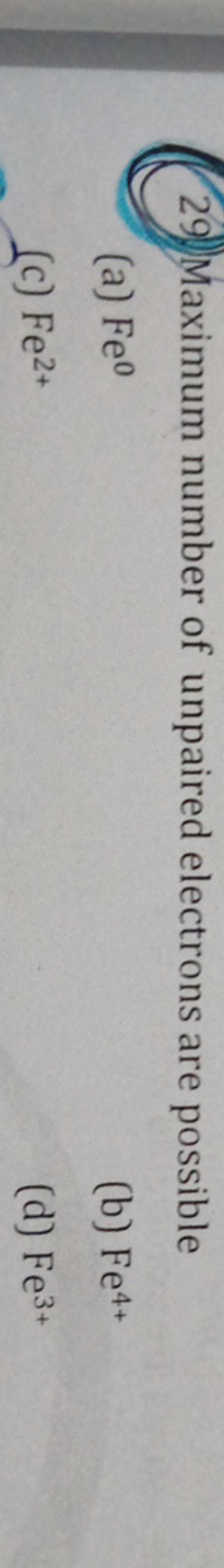 29) Maximum number of unpaired electrons are possible
(a) Fe0
(b) Fe4+