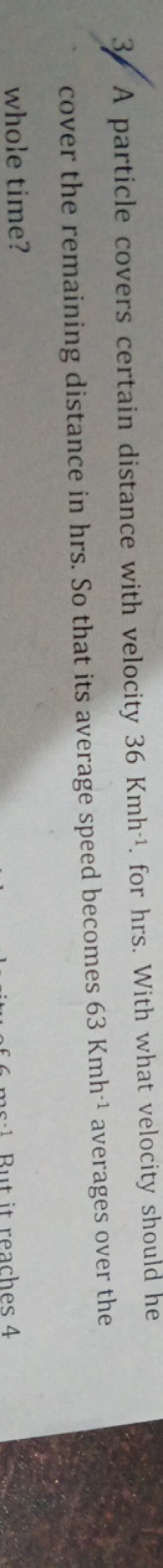 3. A particle covers certain distance with velocity 36Kmh−1. for hrs. 