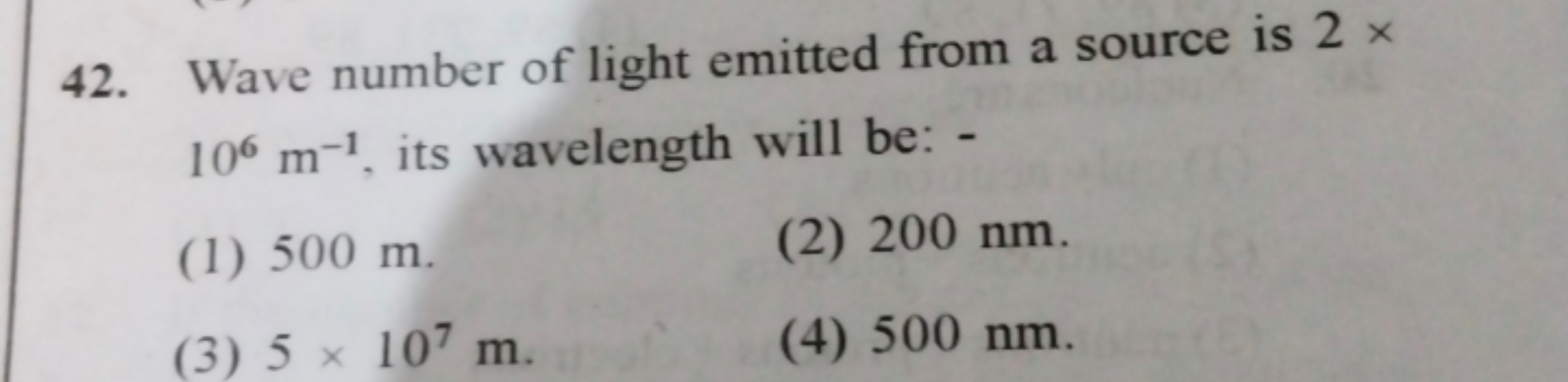 42. Wave number of light emitted from a source is 2 ×
106 m-1, its wav