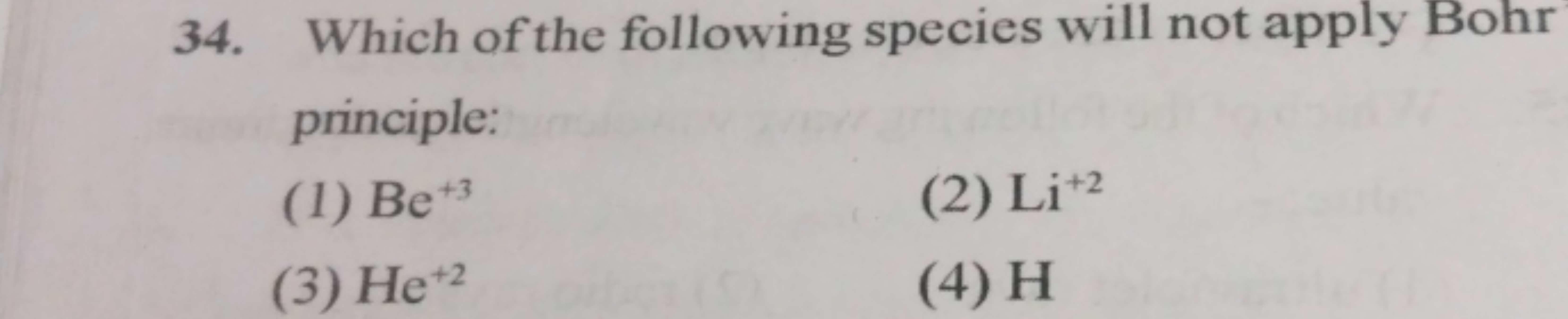 34. Which of the following species will not apply Bohr
principle:
(1) 