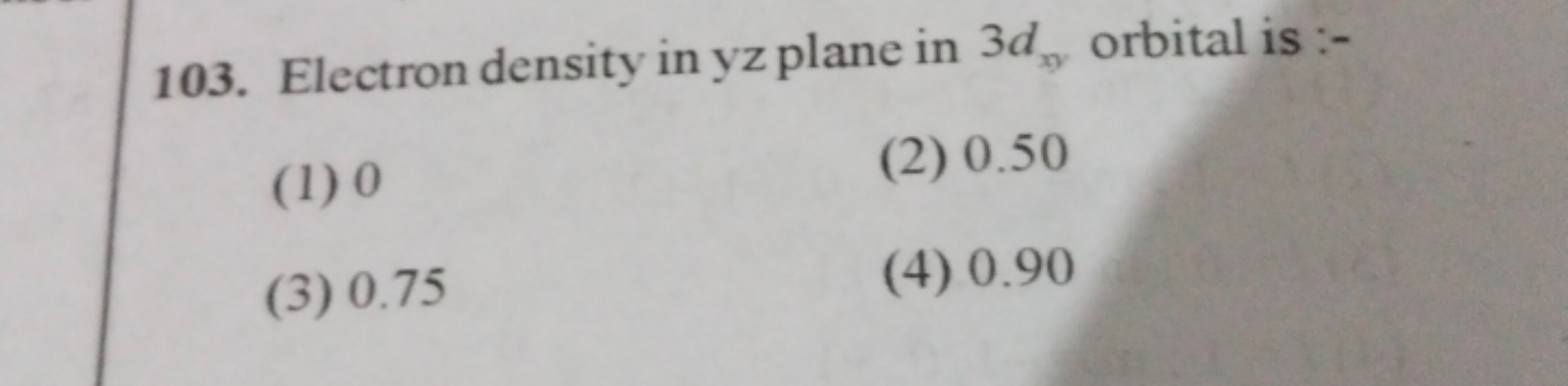 103. Electron density in yz plane in 3d, orbital is :-
(1) 0
(3) 0.75
