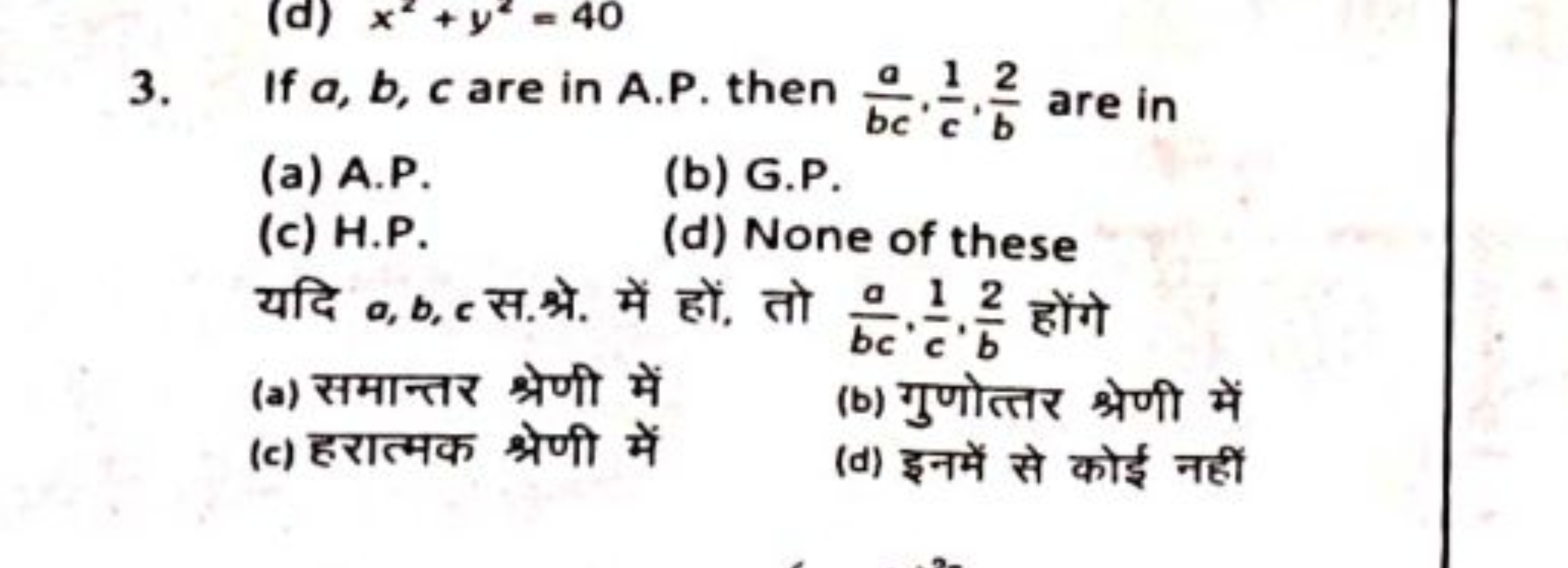 3. If a,b,c are in A.P. then bca​,c1​,b2​ are in
(a) A.P.
(b) G.P.
(c)