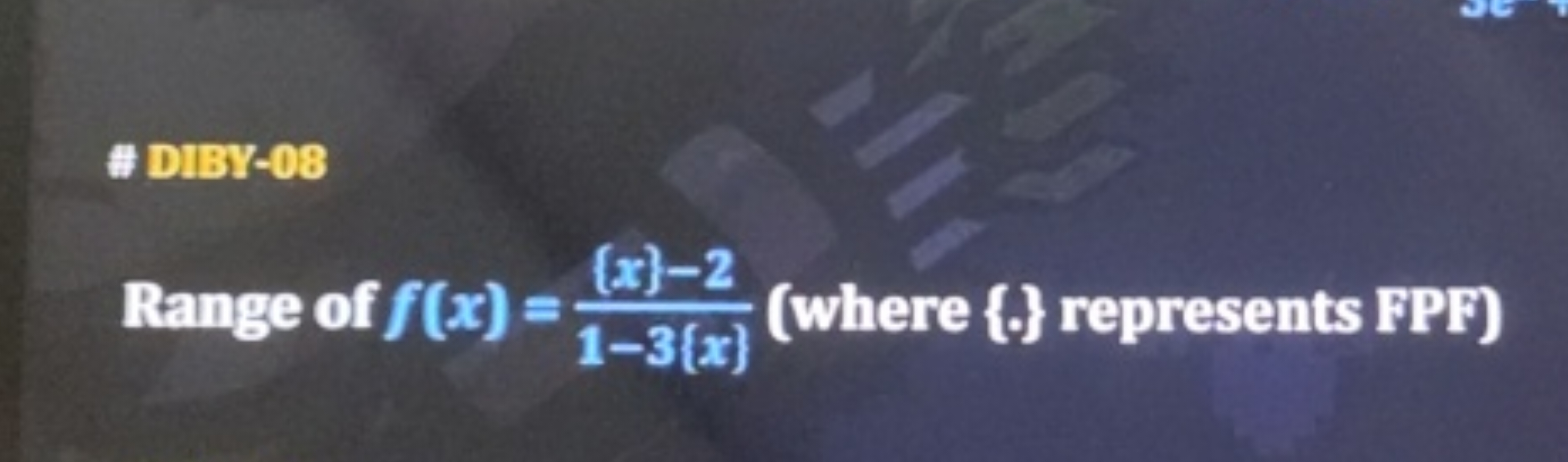 " DIBY-08
Range of f(x)=1−3{x}{x}−2​ (where {.}representsFPF)