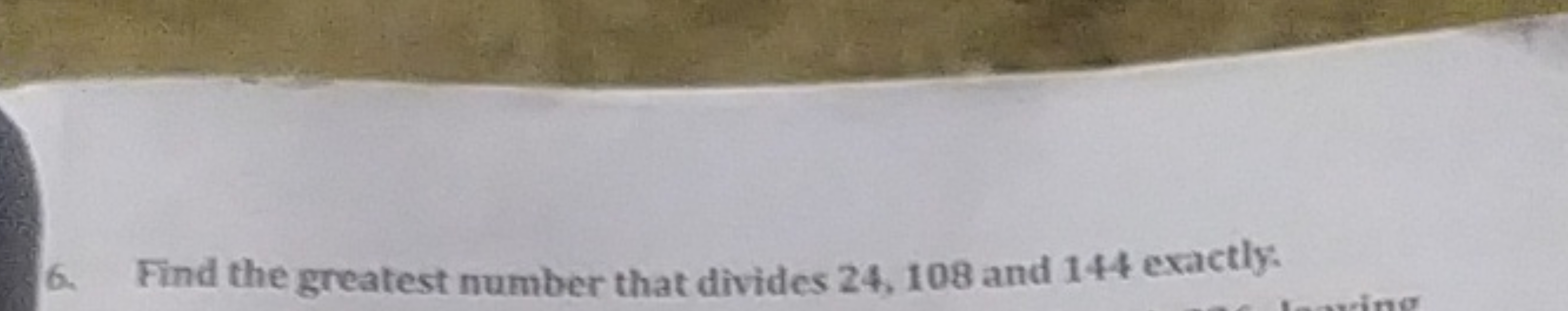 6. Find the greatest number that divides 24,108 and 144 exactly: