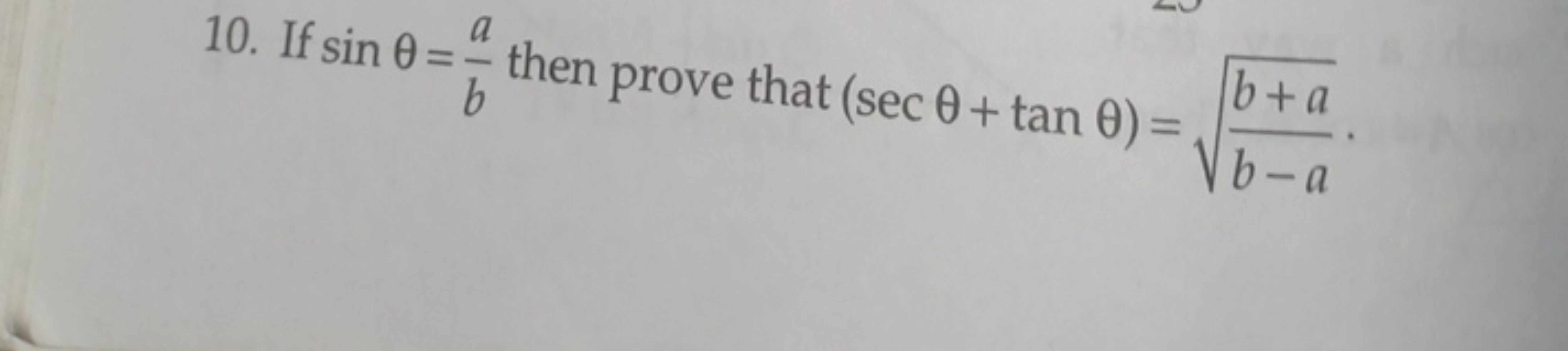 10. If sinθ=ba​ then prove that (secθ+tanθ)=b−ab+a​​.