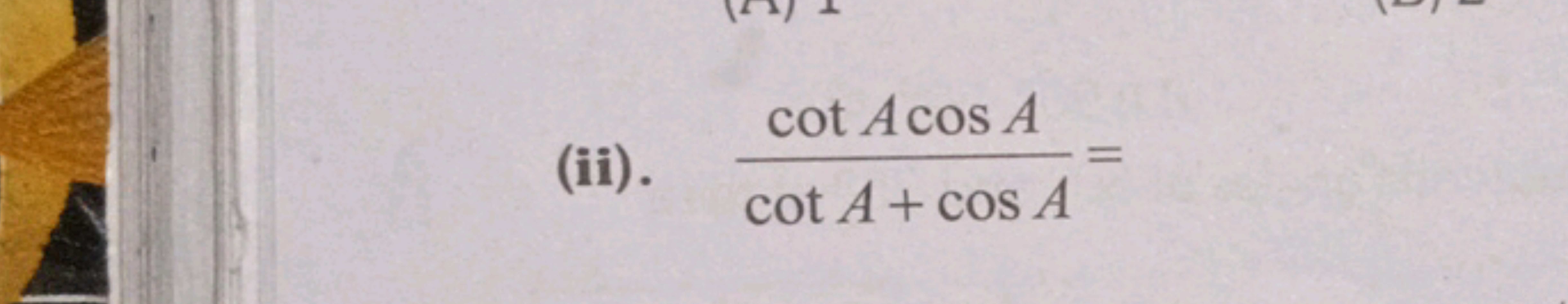 (ii). cotA+cosAcotAcosA​=