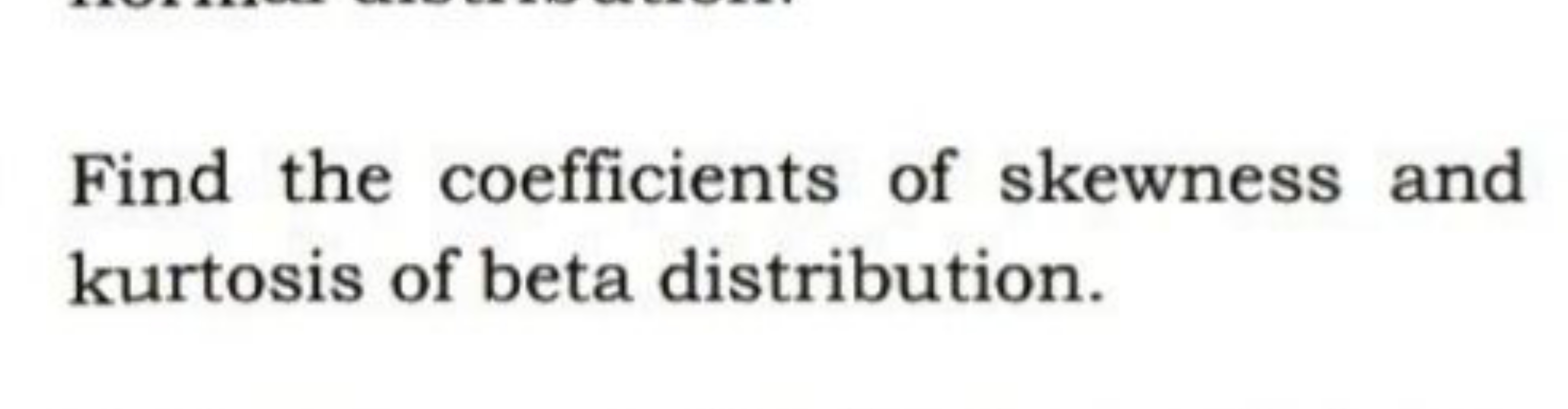 Find the coefficients of skewness and kurtosis of beta distribution.