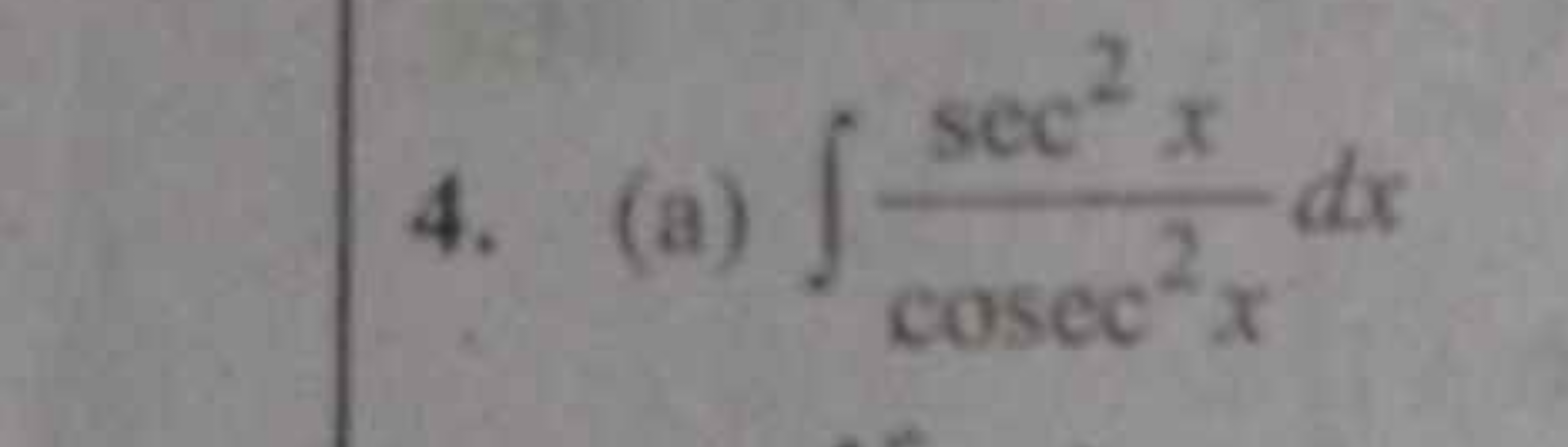 4. (a) ∫cosec2xsec2x​dx