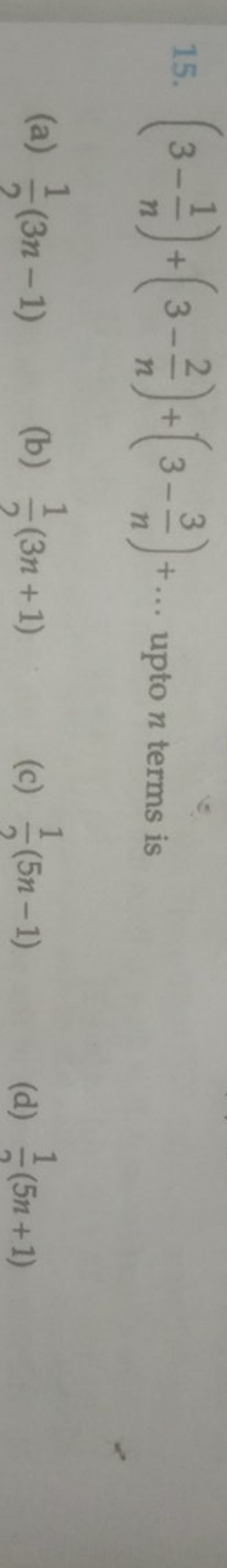 15. (3−n1​)+(3−n2​)+(3−n3​)+… upto n terms is
(a) 21​(3n−1)
(b) 21​(3n