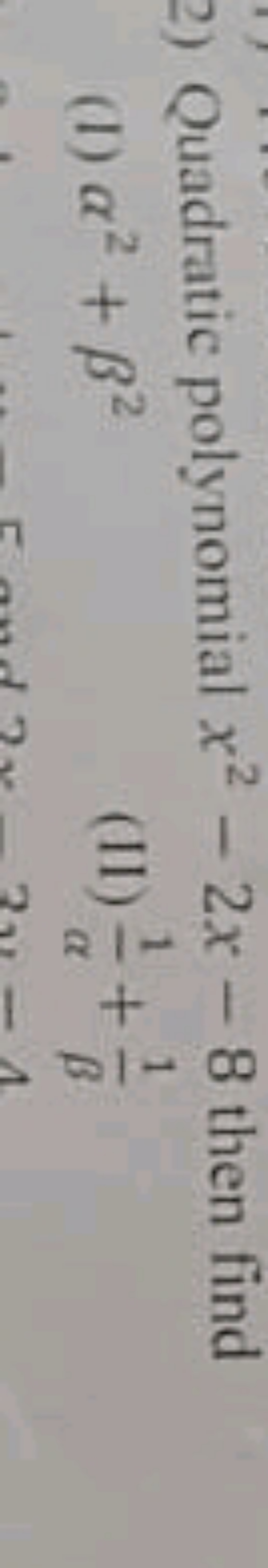 2) Quadratic polynomial x2−2x−8 then find
(1) α2+β2
(II) α1​+β1​