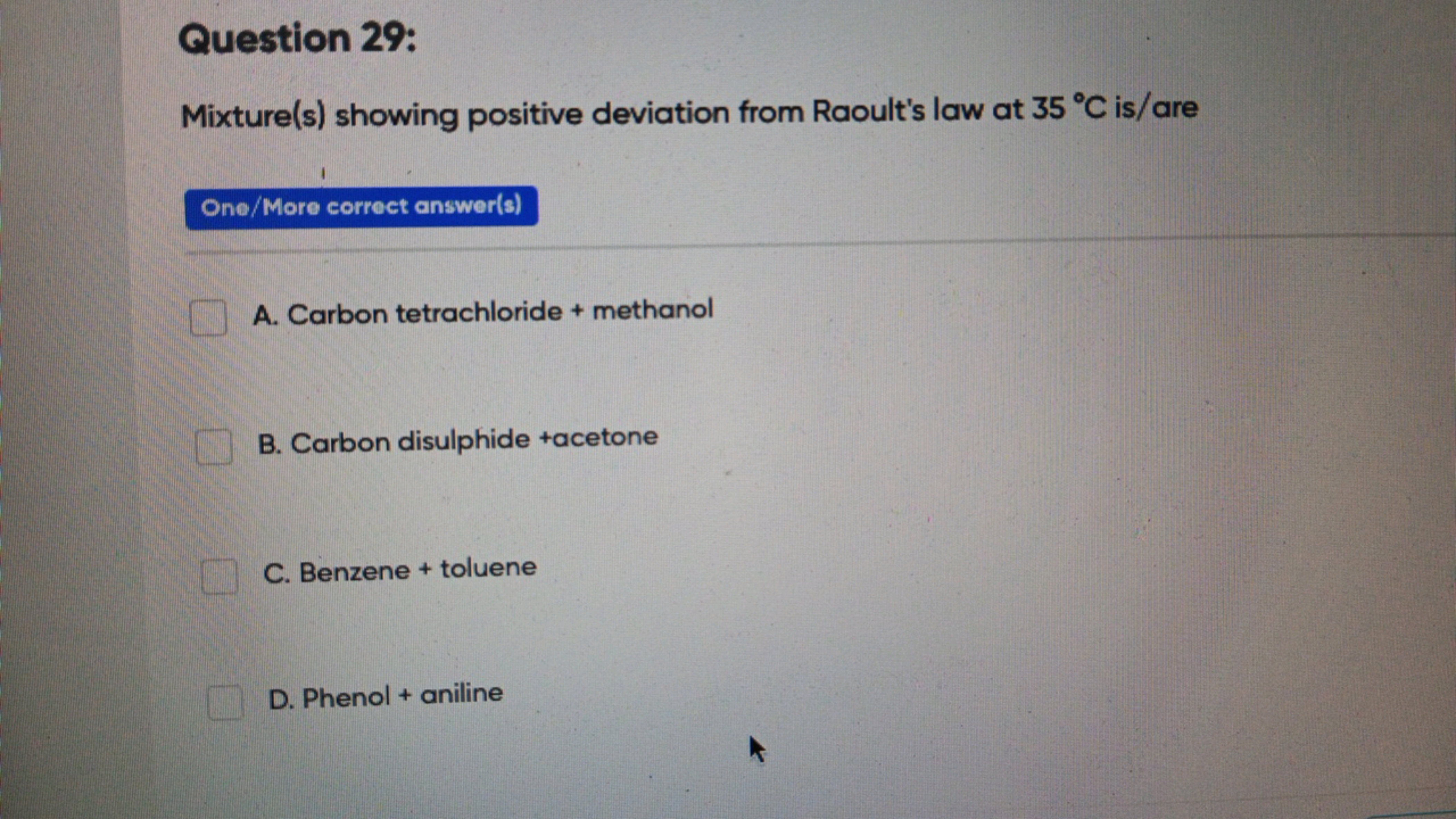 Question 29:
Mixture(s) showing positive deviation from Raoult's law a