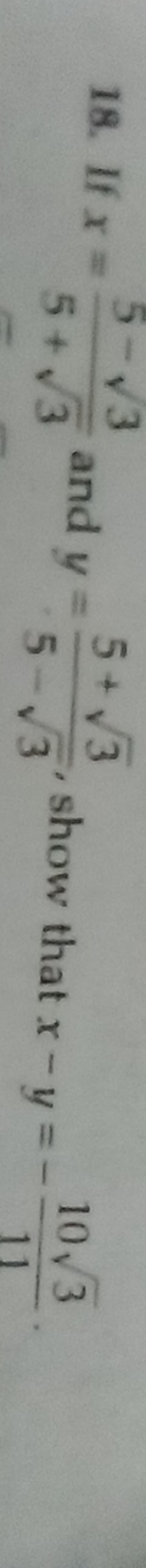 18. If x=5+3​5−3​​ and y=5−3​5+3​​, show that x−y=−11103​​.