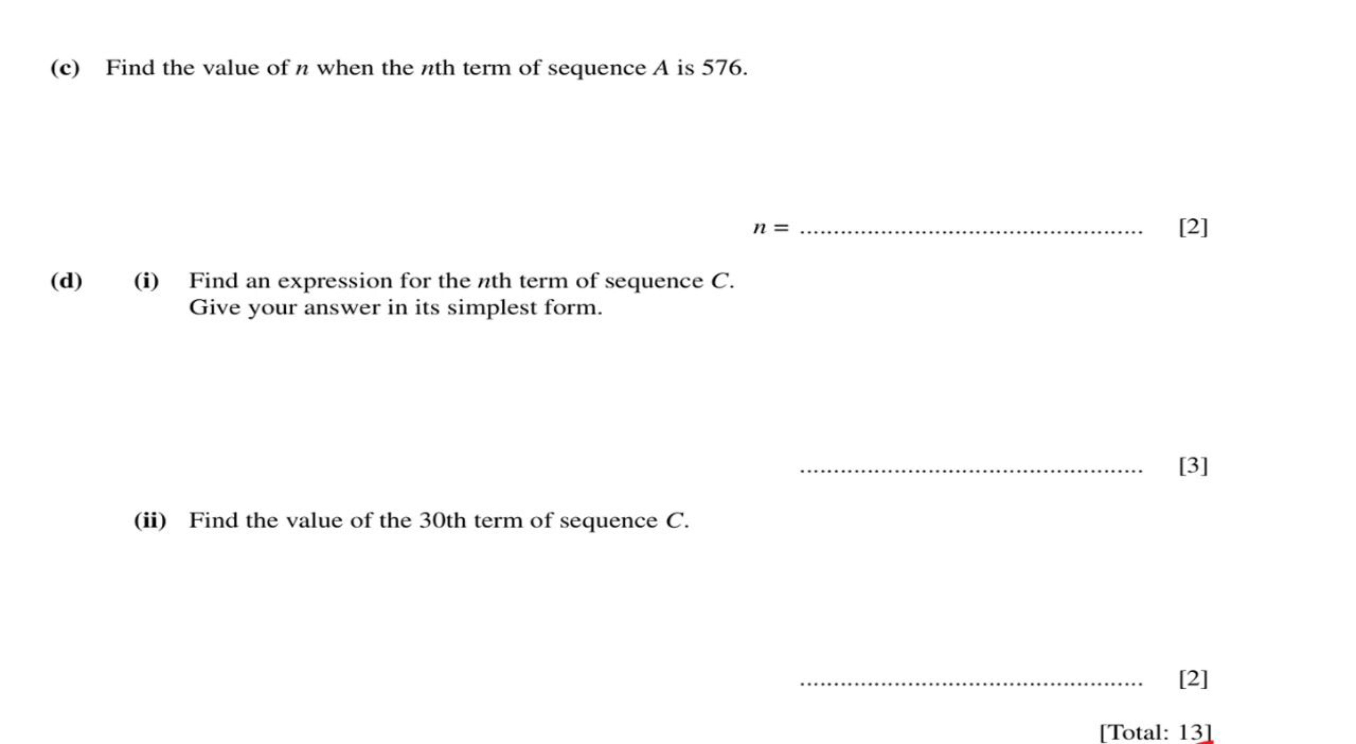 (c) Find the value of n when the nth term of sequence A is 576 .
n=
(d