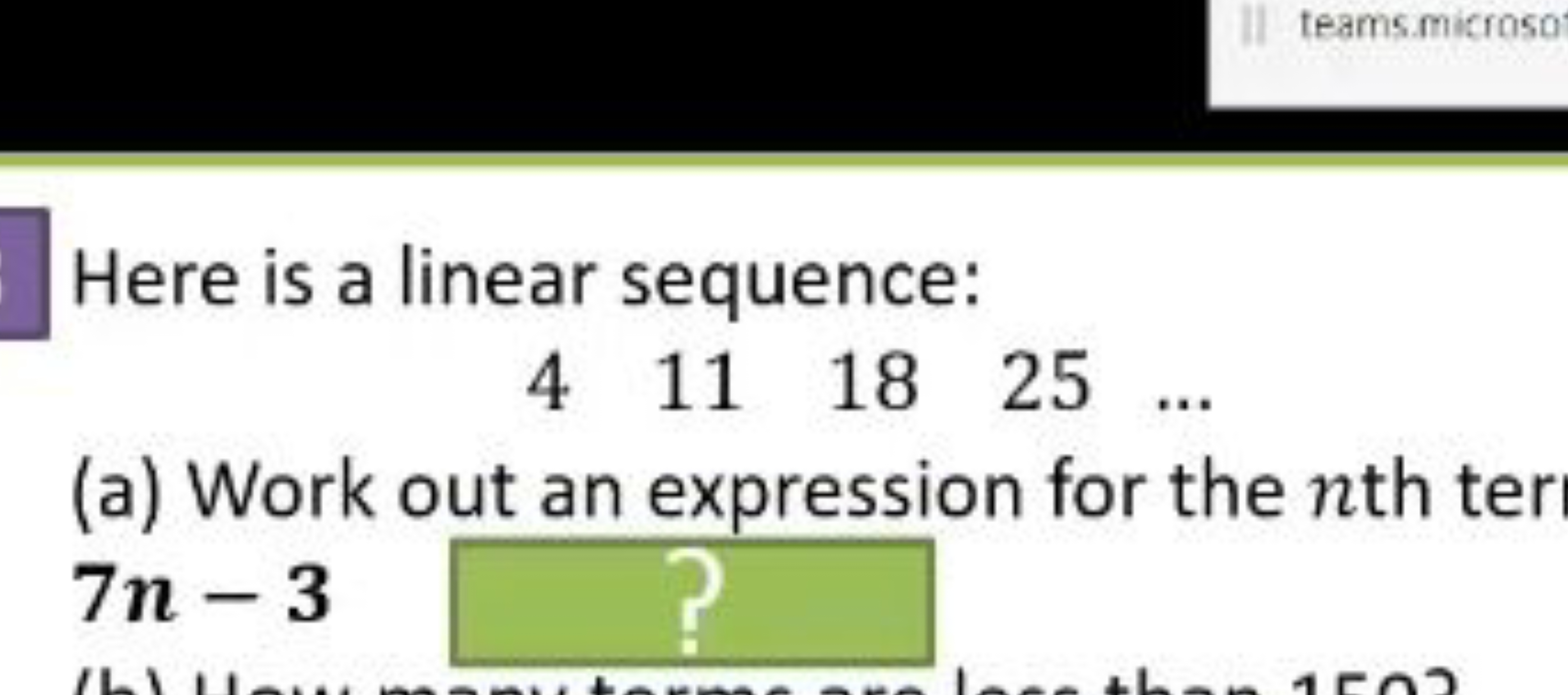 Here is a linear sequence:
4​11​18​25​…​
(a) Work out an expression fo