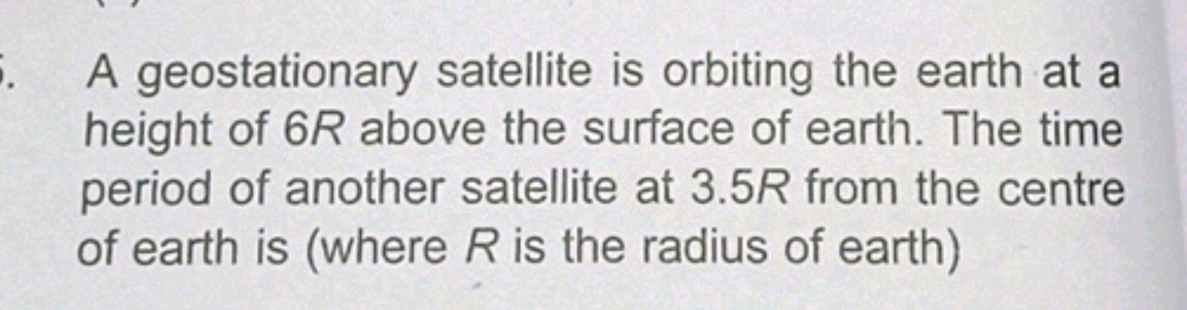 A geostationary satellite is orbiting the earth at a height of 6R abov