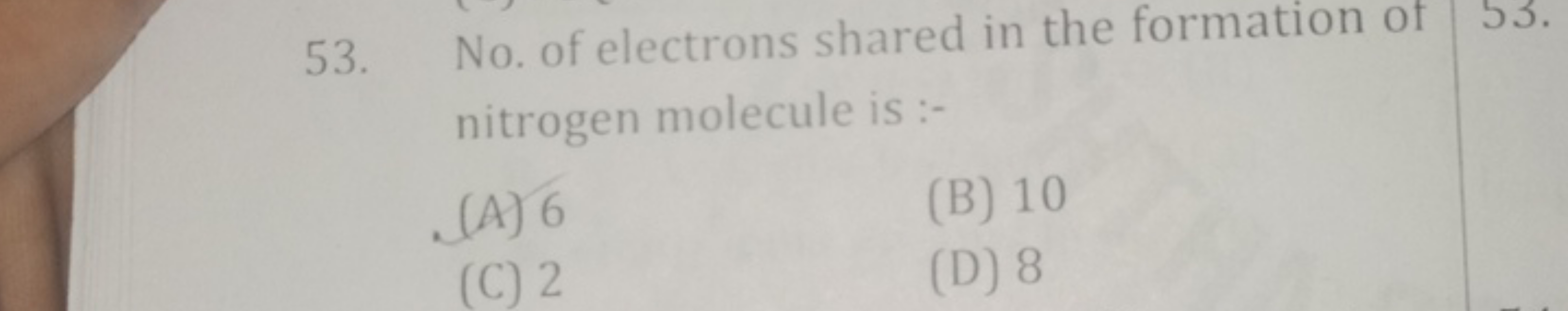 53. No. of electrons shared in the formation of nitrogen molecule is :